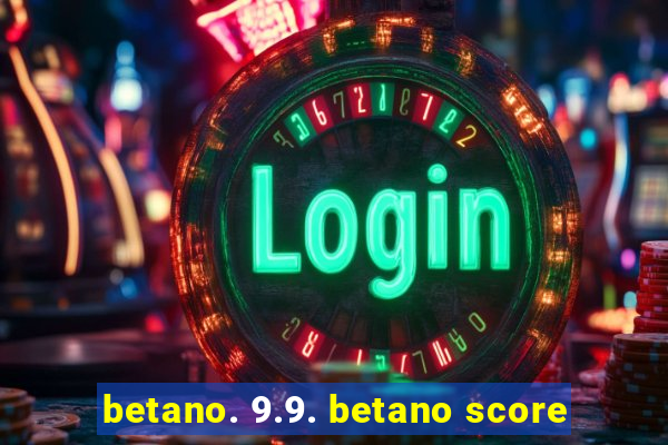 betano. 9.9. betano score